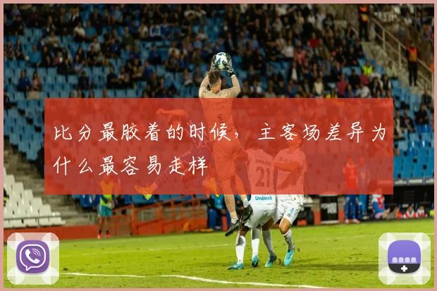 比分最胶着的时候，主客场差异为什么最容易走样 · 用户常问