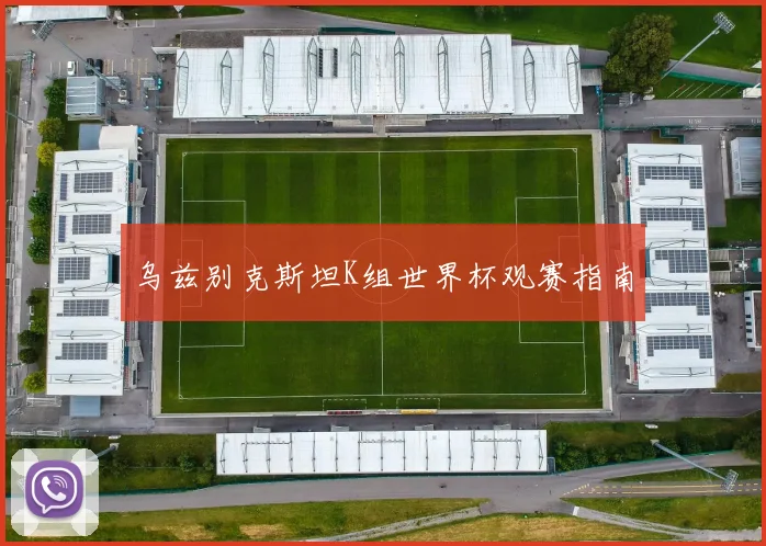 乌兹别克斯坦K组世界杯观赛指南 — 详细说明