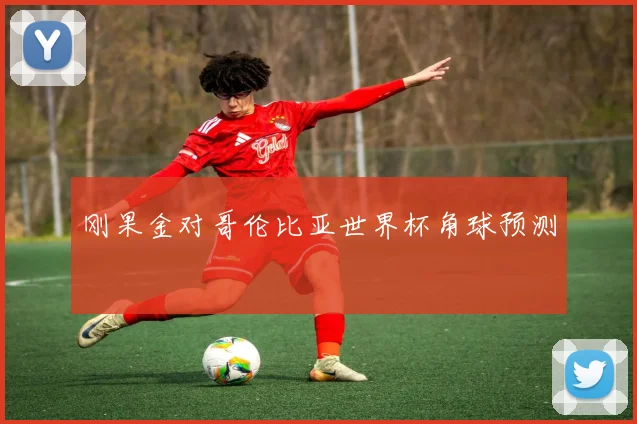 刚果金对哥伦比亚世界杯角球预测
