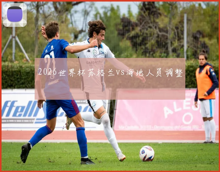 2026世界杯苏格兰vs海地人员调整